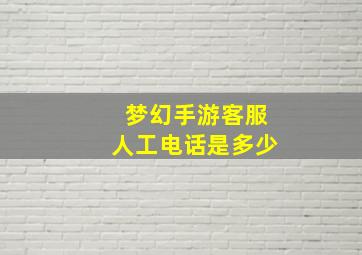 梦幻手游客服人工电话是多少