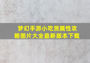 梦幻手游小吃货属性攻略图片大全最新版本下载