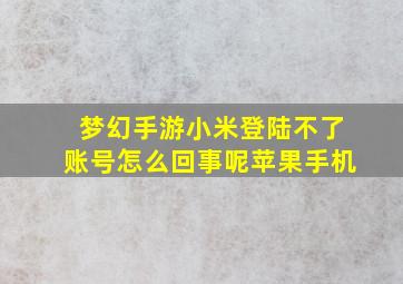 梦幻手游小米登陆不了账号怎么回事呢苹果手机