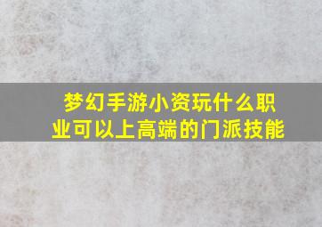 梦幻手游小资玩什么职业可以上高端的门派技能