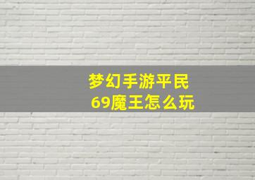 梦幻手游平民69魔王怎么玩