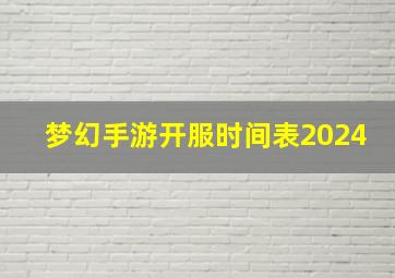 梦幻手游开服时间表2024