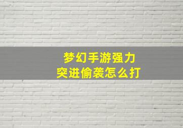 梦幻手游强力突进偷袭怎么打