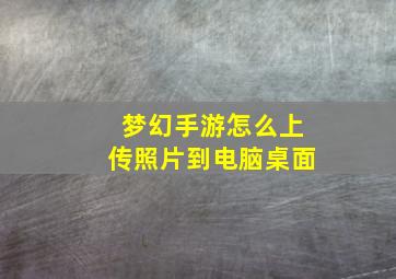 梦幻手游怎么上传照片到电脑桌面