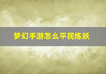 梦幻手游怎么平民炼妖