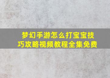 梦幻手游怎么打宝宝技巧攻略视频教程全集免费