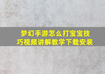 梦幻手游怎么打宝宝技巧视频讲解教学下载安装