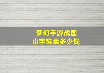 梦幻手游战国山字镜卖多少钱