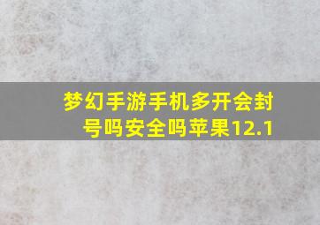 梦幻手游手机多开会封号吗安全吗苹果12.1