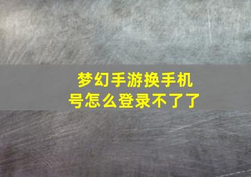 梦幻手游换手机号怎么登录不了了