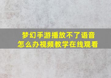 梦幻手游播放不了语音怎么办视频教学在线观看