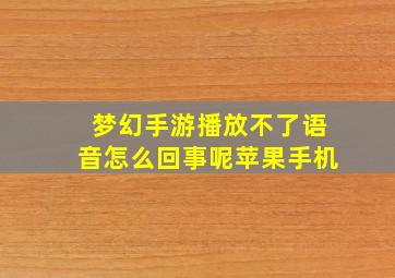 梦幻手游播放不了语音怎么回事呢苹果手机