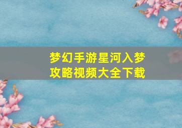 梦幻手游星河入梦攻略视频大全下载