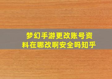 梦幻手游更改账号资料在哪改啊安全吗知乎