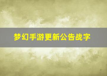 梦幻手游更新公告战字