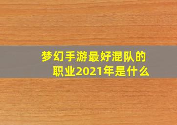 梦幻手游最好混队的职业2021年是什么