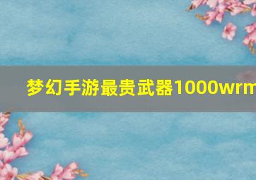 梦幻手游最贵武器1000wrmb