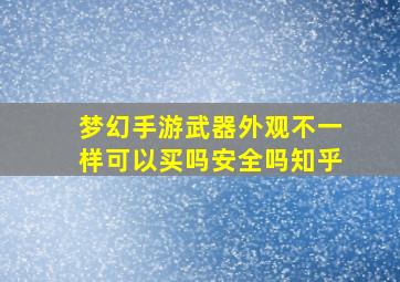 梦幻手游武器外观不一样可以买吗安全吗知乎