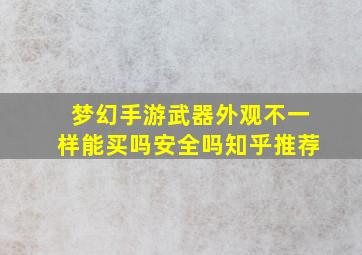 梦幻手游武器外观不一样能买吗安全吗知乎推荐