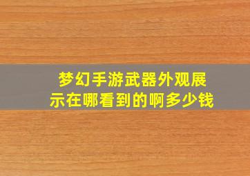 梦幻手游武器外观展示在哪看到的啊多少钱