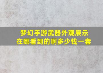 梦幻手游武器外观展示在哪看到的啊多少钱一套