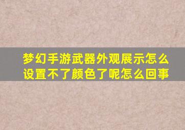 梦幻手游武器外观展示怎么设置不了颜色了呢怎么回事