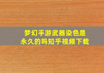 梦幻手游武器染色是永久的吗知乎视频下载