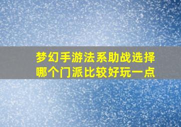 梦幻手游法系助战选择哪个门派比较好玩一点