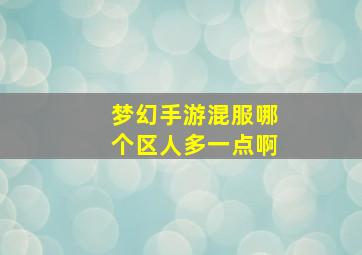 梦幻手游混服哪个区人多一点啊