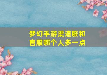 梦幻手游渠道服和官服哪个人多一点