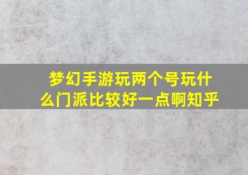 梦幻手游玩两个号玩什么门派比较好一点啊知乎