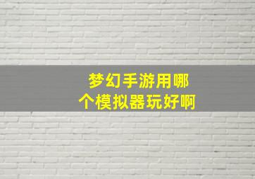 梦幻手游用哪个模拟器玩好啊