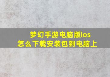 梦幻手游电脑版ios怎么下载安装包到电脑上