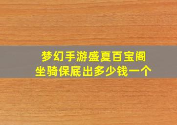 梦幻手游盛夏百宝阁坐骑保底出多少钱一个