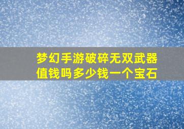 梦幻手游破碎无双武器值钱吗多少钱一个宝石