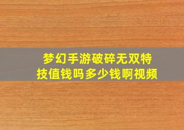 梦幻手游破碎无双特技值钱吗多少钱啊视频