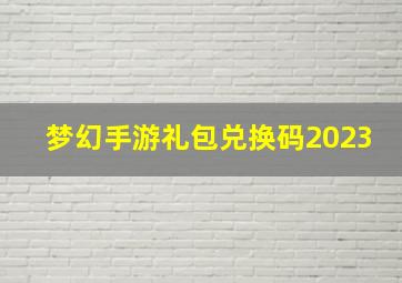 梦幻手游礼包兑换码2023