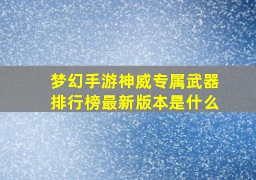 梦幻手游神威专属武器排行榜最新版本是什么