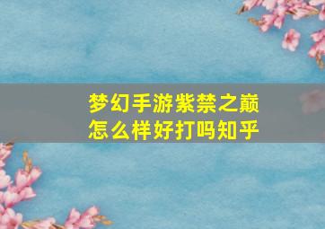 梦幻手游紫禁之巅怎么样好打吗知乎