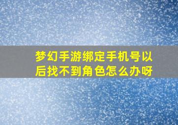 梦幻手游绑定手机号以后找不到角色怎么办呀