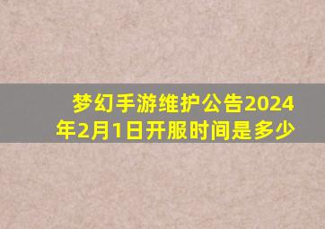 梦幻手游维护公告2024年2月1日开服时间是多少