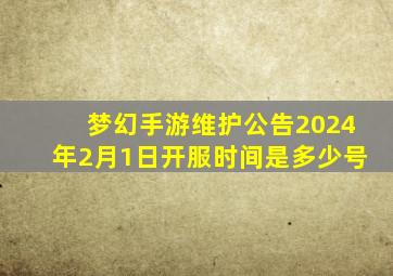 梦幻手游维护公告2024年2月1日开服时间是多少号