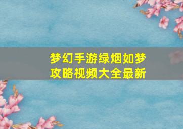 梦幻手游绿烟如梦攻略视频大全最新