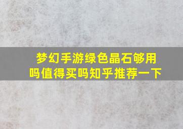 梦幻手游绿色晶石够用吗值得买吗知乎推荐一下