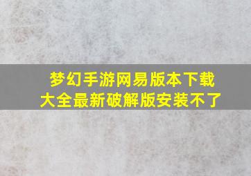 梦幻手游网易版本下载大全最新破解版安装不了