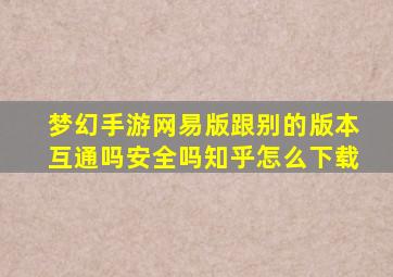 梦幻手游网易版跟别的版本互通吗安全吗知乎怎么下载