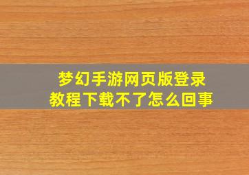 梦幻手游网页版登录教程下载不了怎么回事