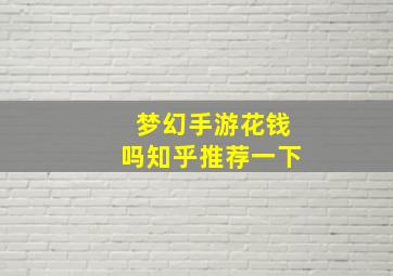 梦幻手游花钱吗知乎推荐一下