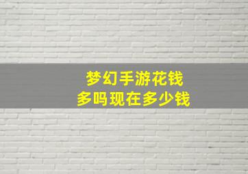 梦幻手游花钱多吗现在多少钱