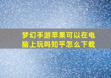 梦幻手游苹果可以在电脑上玩吗知乎怎么下载